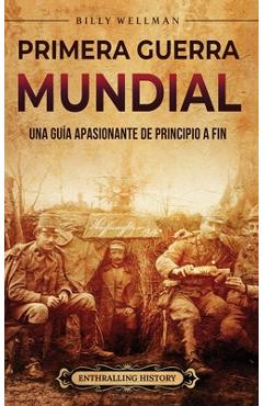 Coperta cărții 'Primera Guerra Mundial: Una guía apasionante de principio a fin - Billy Wellman'