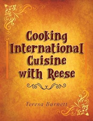 Cooking International Cuisine with Reese - Teresa A. Burnett