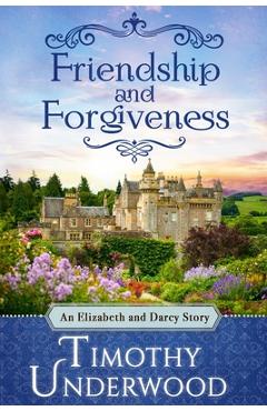 Coperta cărții 'Friendship and Forgiveness: An Elizabeth and Darcy Story - Timothy Underwood'