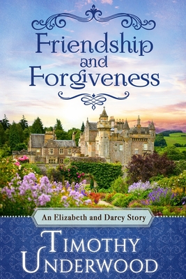 Coperta cărții 'Friendship and Forgiveness: An Elizabeth and Darcy Story - Timothy Underwood'