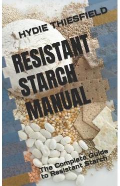 Poza produsului Resistant Starch Manual: The Complete Guide to Resistant Starch - Hydie Thiesfield