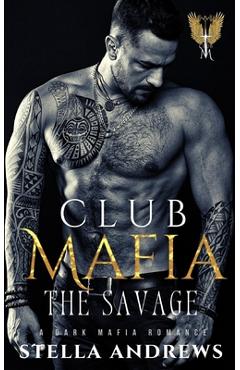 Coperta cărții 'Club Mafia - The Savage: A Dark Mafia Romance - Stella Andrews'