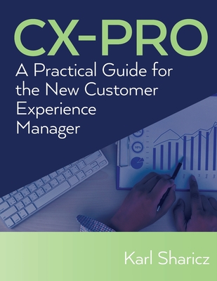 CX-Pro: A Practical Guide for the New Customer Experience Manager - Karl Sharicz