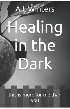 Healing in the Dark: this is more for me than you - A. L. Winters