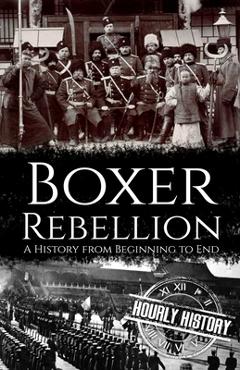 Poza produsului Boxer Rebellion: A History from Beginning to End - Hourly History