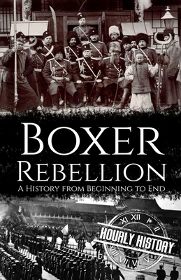 Boxer Rebellion: A History from Beginning to End - Hourly History