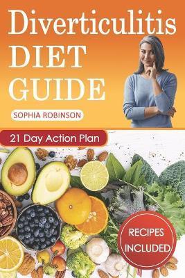 Diverticulitis Diet Guide: A Detailed and Simple Guide with Easy and Delicious Recipes. - Sophia Robinson