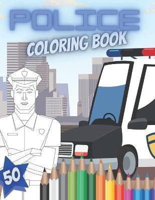 Police Coloring Book: Great Educational And Creative Pictures Full Of Police Cars Officers And Vehicles - Paul Waibel