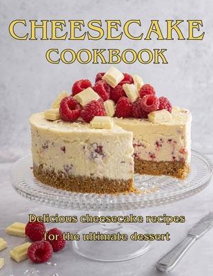 ChesseCake Cookbook: Delicious Cheesecake Recipes for the Ultimate Dessert - Vicki L. West