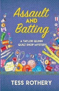 Assault and Batting: A Taylor Quinn Quilt Shop Mystery - Tess Rothery