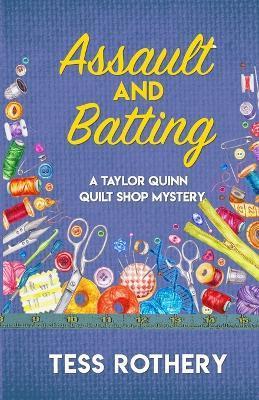 Assault and Batting: A Taylor Quinn Quilt Shop Mystery - Tess Rothery