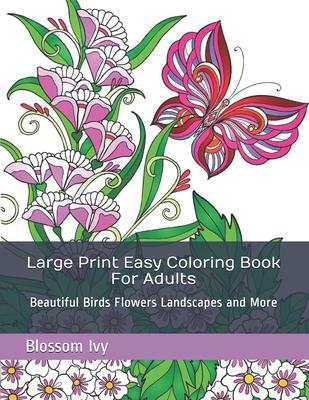 Large Print Easy Coloring Book For Adults: Beautiful Birds Flowers Landscapes and More - Blossom Ivy