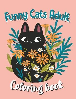 Funny Cats Adult Coloring book: Animal Coloring Book For Adults, Funny Cats Coloring Book - Ria Dirksen