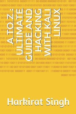 Coperta cărții 'A to Z: Ultimate Guide and Hacking With Kali Linux: ONLY THING YOU NEED FOR KALI LINUX - Harkirat Singh'