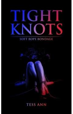 Coperta cărții 'Tight Knots: Soft Rope bondage - Tess Ann'
