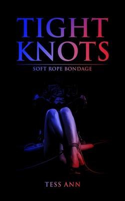 Tight Knots: Soft Rope bondage - Tess Ann