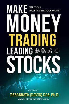 Make Money Trading Leading Stocks: A Beginner's Guide to Free Trading Tools, Technical Analysis, Money and Risk Management, Trading Log for profits in - Debabrata (david) Das