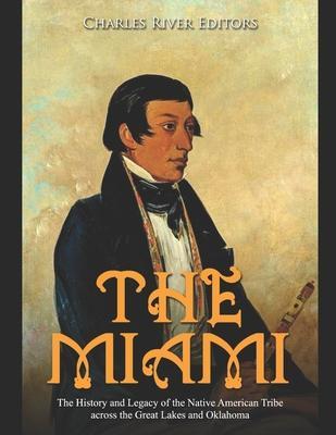 The Miami: The History and Legacy of the Native American Tribe across the Great Lakes and Oklahoma - Charles River