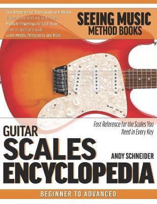 Guitar Scales Encyclopedia: Fast Reference for the Scales You Need in Every Key - Andy Schneider