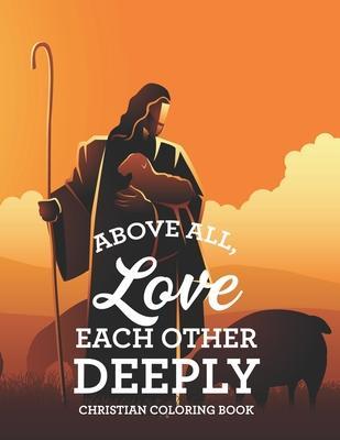 Above All, Love Each Other Deeply Christian Coloring Book: Bible Verse Coloring Book For Adult Stress Relief and Faith-Building, Coloring Pages With B - Alpha Praise Family