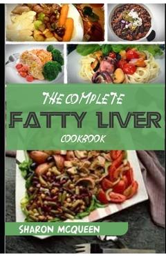Coperta cărții 'The Complete Fatty Liver Cookbook: Most Powerful Recipes to Avert Fatty Liver & Lose Weight Fast - Sharon Mcqueen'