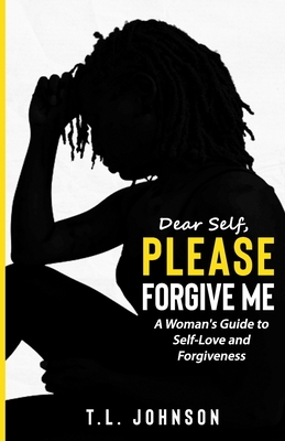 Dear Self, Please Forgive Me: A Woman's Guide to Self-Love and Forgiveness - Melissa Wood