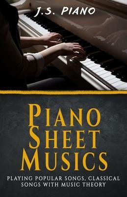 Piano Sheet Music: Playing Popular Songs, Classical Songs with Music Theory - J. S. Piano