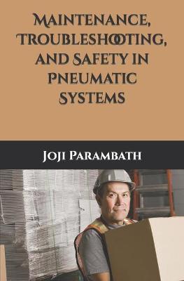 Maintenance, Troubleshooting, and Safety in Pneumatic Systems - Joji Parambath