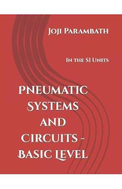 Coperta cărții 'Pneumatic Systems and Circuits - Basic Level: In the SI Units - Joji Parambath'