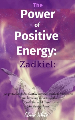 Coperta cărții 'The Power of Positive Energy: Zadkiel: : get protection from negative energies, awakens forgiveness and becoming'