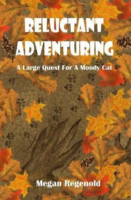 Reluctant Adventuring: A Large Quest For A Moody Cat - Megan Elizabeth Regenold