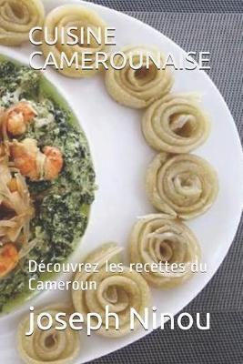 Cuisine Camerounaise: Découvrez les recettes du Cameroun - Joseph Ninou