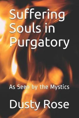 Suffering Souls in Purgatory: As Seen by the Mystics - Dusty Rose