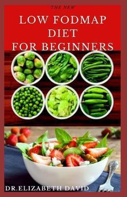 The New Low Fodmap Diet for Beginners: Comprehensive Guide On Everything You Need To Know About Low Foodmap Diet: Includes Recipes, Meal Plan and Cook - Dr Elizabeth David