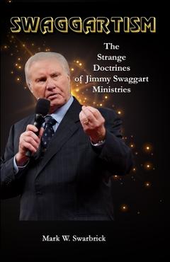 Poza produsului Swaggartism: The Strange Doctrines of Jimmy Swaggart Ministries - Mark William Swarbrick