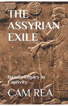 Coperta cărții 'The Assyrian Exile: Israel's Legacy In Captivity - Cam Rea'