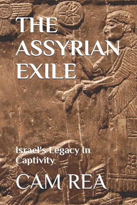 The Assyrian Exile: Israel's Legacy In Captivity - Cam Rea