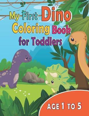 My First Dino Coloring Book For Toddlers Age 1 to 5: My first dinosaur coloring book for 1 year old, 3 year old, 4+ year old, 5 year old, for kids age - Iyado Bensa