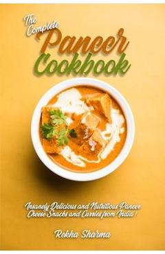 Poza produsului The Complete Paneer Cookbook: Insanely Delicious and Nutritious Paneer Cheese Snacks and Curries from India! - Rekha Sharma