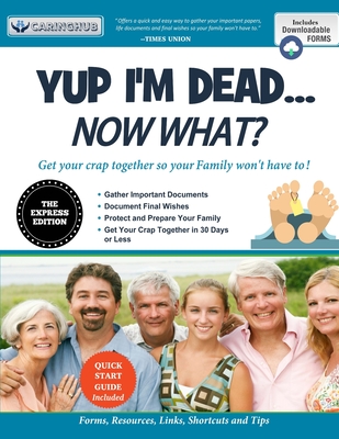 Yup I'm Dead...Now What? The Express Edition: A Guide to My Life Information, Documents, Plans and Final Wishes - Caring Hub