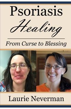 Coperta cărții 'Psoriasis Healing: From Curse to Blessing - Laurie Neverman'