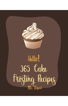 Poza produsului Hello! 365 Cake Frosting Recipes: Best Cake Frosting Cookbook Ever For Beginners [Book 1] - Dessert