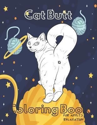 Cat Butt Coloring Book: A Hilarious Fun Coloring Gift Book for Cat Lovers - Adults Relaxation with Stress Relieving Cat Butts Designs. - Cat Butt Lovers