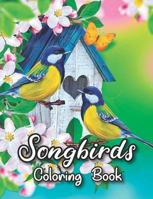 Songbirds Coloring Book: 50 Beautiful Birds Coloring Book Featuring Cute Songbirds, Beautiful Flowers and Relaxing Wildlife Scenes - An Adult C - Rose Heaven
