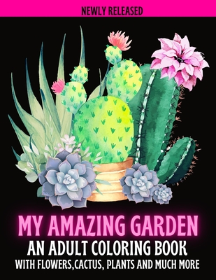 My Amazing Garden: AN ADULT COLORING BOOK WITH FLOWERS, CACTUS, PLANTS AND MUCH MORE: Empowering and Mindfulness Activity - Crazy Craft