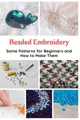 Beaded Embroidery: Some Patterns for Beginners and How to Make Them - Jessie Taylor