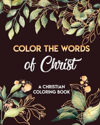 Color The Words Of Christ (A Christian Coloring Book): Coloring Book Christian - Evonne Ammar