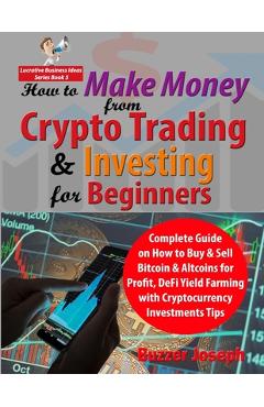 Coperta cărții 'How to Make Money from Crypto Trading & Investing for Beginners: Complete Guide on How to Buy & Sell Bitcoin & Altcoins'