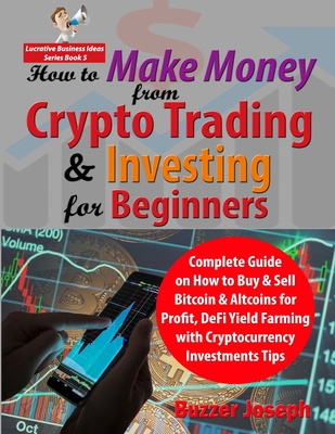 Coperta cărții 'How to Make Money from Crypto Trading & Investing for Beginners: Complete Guide on How to Buy & Sell Bitcoin & Altcoins'
