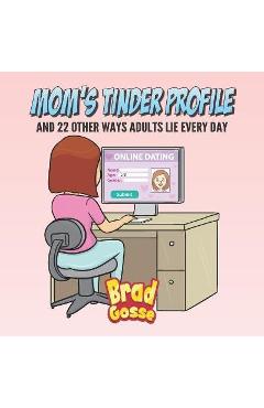 Poza produsului Moms Tinder Profile: And 22 Other Ways Adults Lie Every Day - Brad Gosse